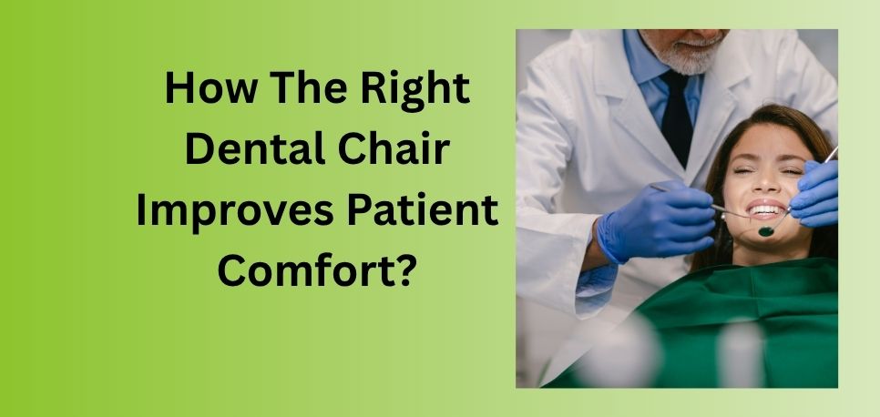 How The Right Dental Chair Improves Patient Comfort